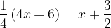 \dpi{120} \frac{1}{4}\left ( 4x+6 \right )=x+\frac{3}{2}